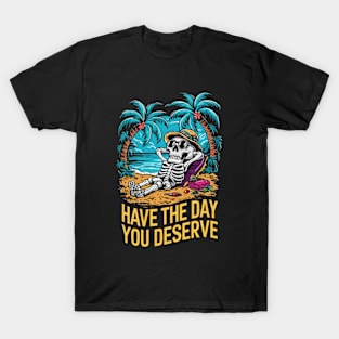 Have The Day You Deserve. Funny Skeleton T-Shirt